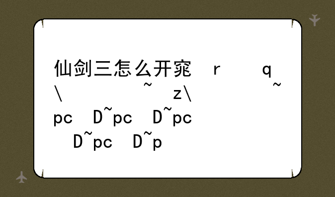 仙剑三怎么开窗口模式~仙剑三怎么窗口化