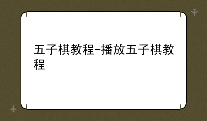 五子棋教程-播放五子棋教程