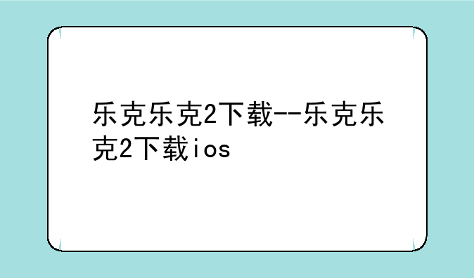 乐克乐克2下载--乐克乐克2下载ios
