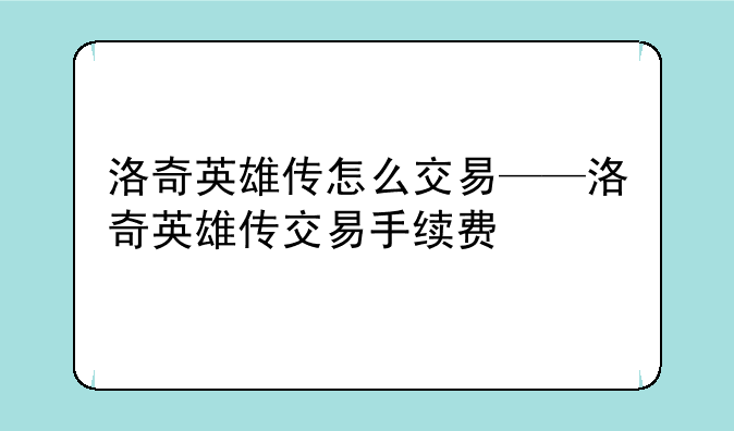 洛奇英雄传怎么交易——洛奇英雄传交易手续费