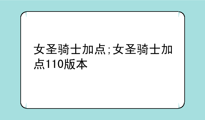 女圣骑士加点;女圣骑士加点110版本
