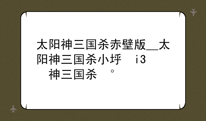 太阳神三国杀赤壁版__太阳神三国杀小型场景