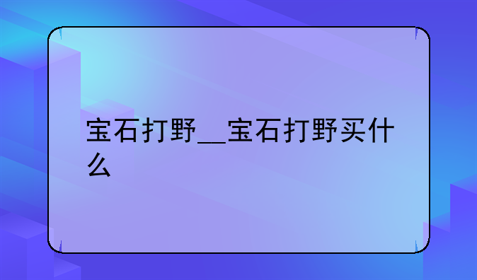宝石打野__宝石打野买什么
