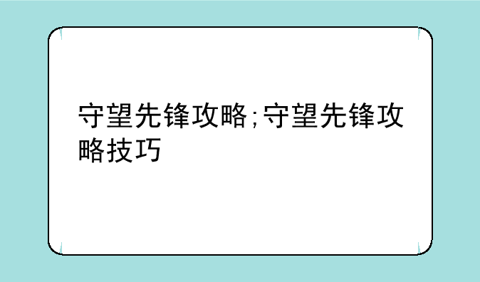 守望先锋攻略;守望先锋攻略技巧
