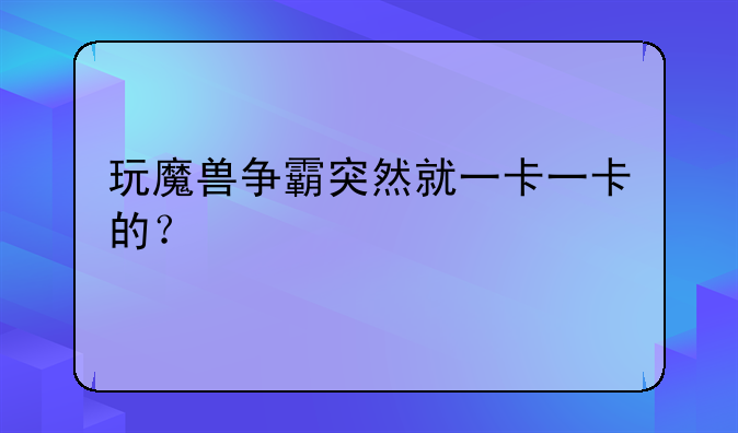 玩魔兽争霸突然就一卡一卡的？
