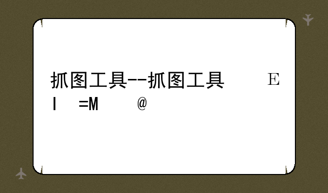 抓图工具--抓图工具快捷键