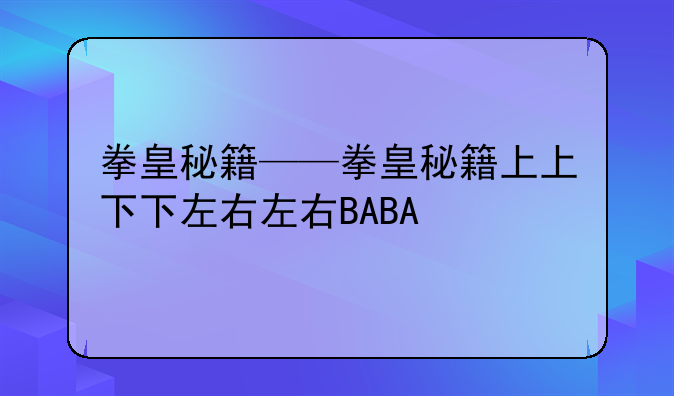 拳皇秘籍——拳皇秘籍上上下下左右左右BABA