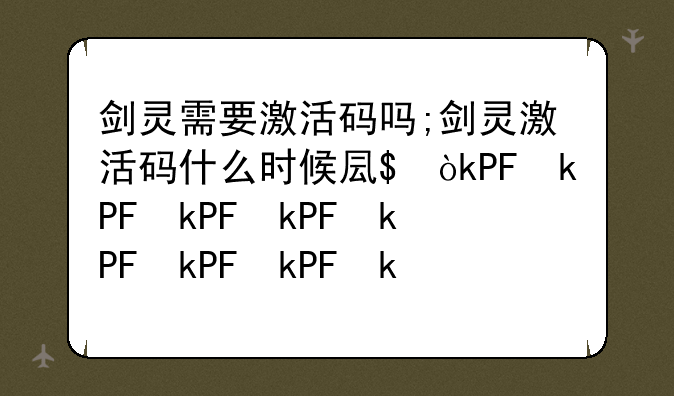 剑灵需要激活码吗;剑灵激活码什么时候发放