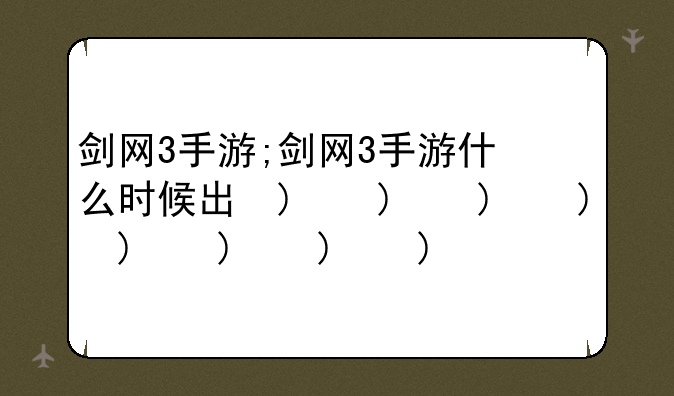 剑网3手游;剑网3手游什么时候出的