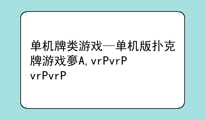 单机牌类游戏—单机版扑克牌游戏大全
