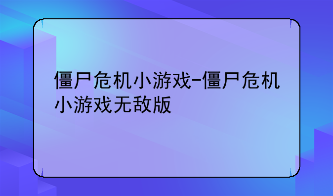僵尸危机小游戏-僵尸危机小游戏无敌版