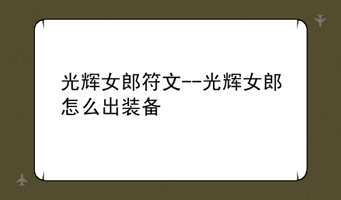光辉女郎符文--光辉女郎怎么出装备