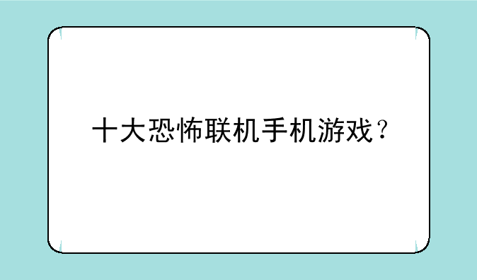 十大恐怖联机手机游戏？