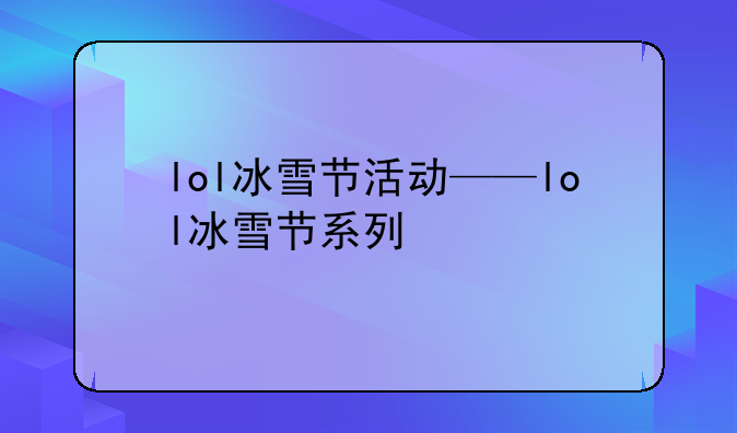 lol冰雪节活动——lol冰雪节系列